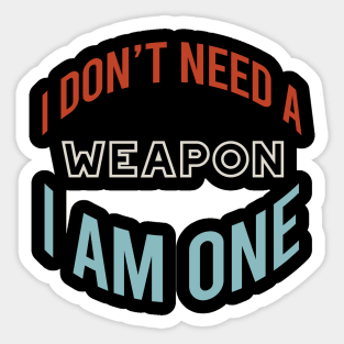 I Don't Need a Weapon I Am One Sticker